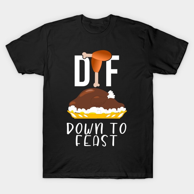 DTF Down To Feast Turkey Funny Thanksgiving Gift T-Shirt by threefngrs